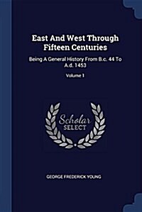 East and West Through Fifteen Centuries: Being a General History from B.C. 44 to A.D. 1453; Volume 1 (Paperback)