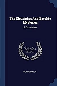 The Eleusinian and Bacchic Mysteries: A Dissertation (Paperback)