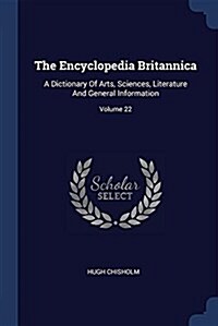 The Encyclopedia Britannica: A Dictionary of Arts, Sciences, Literature and General Information; Volume 22 (Paperback)