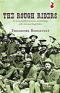 The Rough Riders: An Account of the Experiences and Hardships of the American Rough Riders (Paperback)