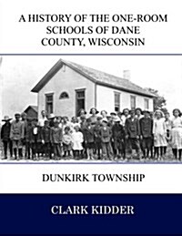 A History of the One-Room Schools of Dane County, Wisconsin: Dunkirk Township (Paperback)