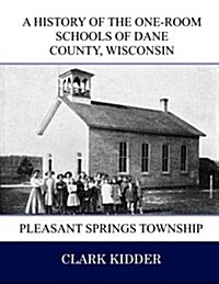 A History of the One-Room Schools of Dane County, Wisconsin: Pleasant Springs Township (Paperback)