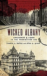 Wicked Albany: Lawlessness & Liquor in the Prohibition Era (Hardcover)