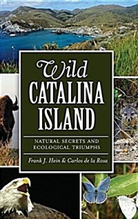 Wild Catalina Island: Natural Secrets and Ecological Triumphs (Hardcover)