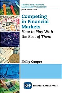 Competing in Financial Markets: How to Play with the Best of Them (Paperback)