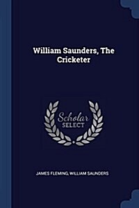 William Saunders, the Cricketer (Paperback)