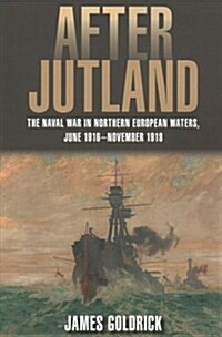 After Jutland: The Naval War in Northern European Waters, June 1916-November 1918 (Paperback)