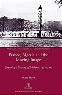 France, Algeria and the Moving Image: Screening Histories of Violence 1963-2010 (Hardcover)