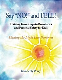 Say no! and Tell!: Training Grown-Ups in Boundaries and Personal Safety for Kids (Paperback)