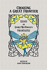 Crossing a Great Frontier: Essays on George MacDonalds Phantastes (Paperback)