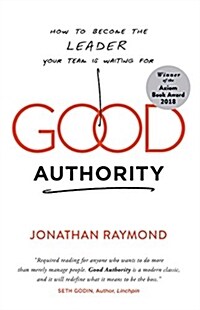 Good Authority : How to Become the Leader Your Team Is Waiting For (Paperback)