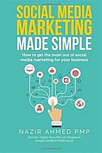Social Media Marketing Made Simple: How to Get the Most Out of Social Media Marketing for Your Business (Paperback)