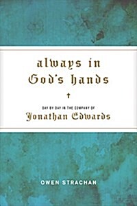 Always in Gods Hands: Day by Day in the Company of Jonathan Edwards (Hardcover)