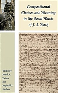 Compositional Choices and Meaning in the Vocal Music of J. S. Bach (Hardcover)