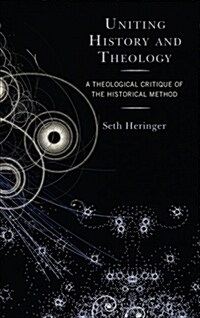 Uniting History and Theology: A Theological Critique of the Historical Method (Hardcover)