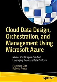 Cloud Data Design, Orchestration, and Management Using Microsoft Azure: Master and Design a Solution Leveraging the Azure Data Platform (Paperback)