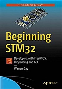Beginning Stm32: Developing with Freertos, Libopencm3 and Gcc (Paperback)