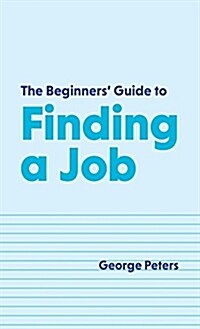 The Beginners Guide to Finding a Job (Hardcover)