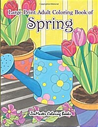 Large Print Adult Coloring Book of Spring: An Easy and Simple Coloring Book for Adults of Spring with Flowers, Butterflies, Country Scenes, Designs, a (Paperback)