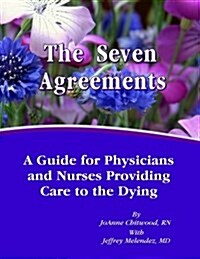 The Seven Agreements: A Guide for Nurses and Physicians Providing Care to the Dying (Paperback)