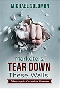 Marketers, Tear Down These Walls!, Volume 1: Liberating the Postmodern Consumer (Paperback)