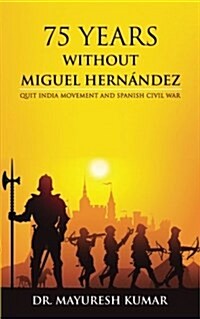 75 Years Without Miguel Hernandez: Quit India Movement and Spanish Civil War (Paperback)