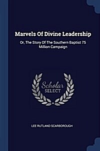 Marvels of Divine Leadership: Or, the Story of the Southern Baptist 75 Million Campaign (Paperback)