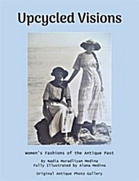 Upcycled Visions: Womens Fashions of the Antique Past (Paperback)