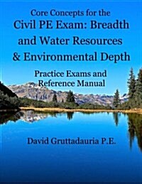 Civil PE Exam Breadth and Water Resources and Environmental Depth: Reference Manual, 80 Morning Civil Pe, and 40 Water Resources and Environmental Dep (Paperback)