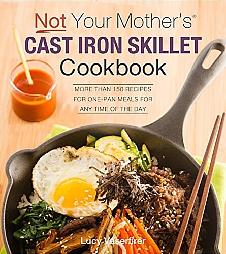 Not Your Mothers Cast Iron Skillet Cookbook: More Than 150 Recipes for One-Pan Meals for Any Time of the Day (Paperback)