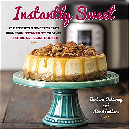 Instantly Sweet: 75 Desserts and Sweet Treats from Your Instant Pot or Other Electric Pressure Cooker (Paperback)