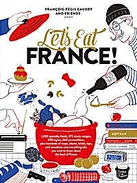 Lets Eat France!: 1,250 Specialty Foods, 375 Iconic Recipes, 350 Topics, 260 Personalities, Plus Hundreds of Maps, Charts, Tricks, Tips, (Hardcover)