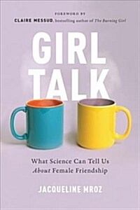 Girl Talk: What Science Can Tell Us about Female Friendship (Paperback)