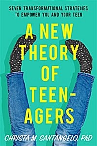 A New Theory of Teenagers: Seven Transformational Strategies to Empower You and Your Teen (Paperback)