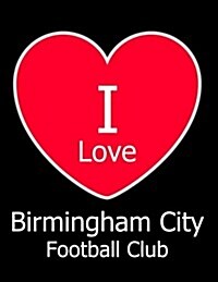 I Love Birmingham City Football Club: Black Notebook/Notepad for Writing 100 Pages Birmingham City Football Gift for Men, Women, Boys & Girls (Paperback)