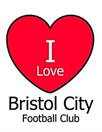 I Love Bristol City Football Club: White Notebook/Notepad for Writing 100 Pages Bristol City Football Gift for Men, Women, Boys & Girls (Paperback)