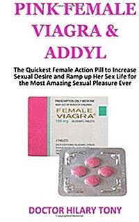 Pink Female Viagra and Addyl: The Quickest Female Action Pill to Increase Sexual Desire and Ramp Up Her Sex Life for the Most Amazing Sexual Pleasur (Paperback)