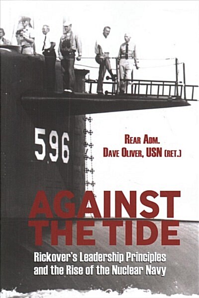 Against the Tide: Rickovers Leadership Principles and the Rise of the Nuclear Navy (Paperback)
