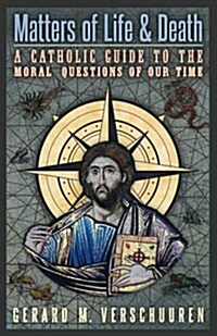 Matters of Life and Death: A Catholic Guide to the Moral Questions of Our Time (Paperback)