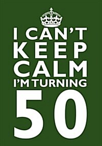 I Cant Keep Calm Im Turning 50 Birthday Gift Notebook (7 X 10 Inches): Novelty Gag Gift Book for Men and Women Turning 50 (50th Birthday Present) (Paperback)