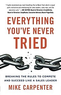 Everything Youve Never Tried: Breaking the Rules to Compete and Succeed Like a Sales Leader (Paperback)
