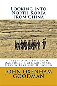 Looking Into North Korea from China: Telephoto Views from Dandong, Tiger Mountain, Heaven Lake and Hunchun (Paperback)