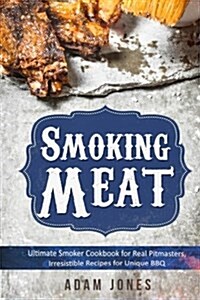 Smoking Meat: Ultimate Smoker Cookbook for Real Pitmasters, Irresistible Recipes for Unique BBQ: Book 2 (Paperback)