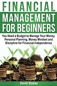 Financial Management for Beginners: You Need a Budget to Manage Your Money. Personal Planning, Money Mindset and Discipline for Financial Independence (Paperback)
