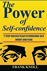 Power of Self-Confidence: 7-Step Success Plan to Overcome Self Doubt and Fear (Paperback)