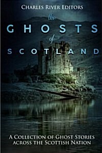 The Ghosts of Scotland: A Collection of Ghost Stories Across the Scottish Nation (Paperback)