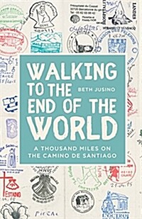Walking to the End of the World: A Thousand Miles on the Camino de Santiago (Paperback)