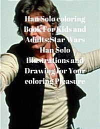 Han Solo Coloring Book for Kids and Adults: Star Wars Han Solo Illustrations and Drawing for Your Coloring Pleasure (Paperback)