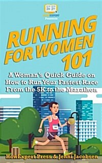 Running for Women 101: A Womans Quick Guide on How to Run Your Fastest Race from the 5k to the Marathon (Paperback)