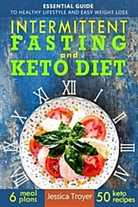 Intermittent Fasting and Keto Diet: Essential Guide to Healthy Lifestyle and Easy Weight Loss; With 50 Proven, Simple, and Delicious Ketogenic Recipes (Paperback)